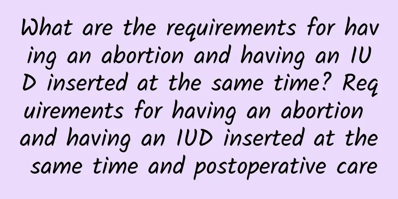 What are the requirements for having an abortion and having an IUD inserted at the same time? Requirements for having an abortion and having an IUD inserted at the same time and postoperative care