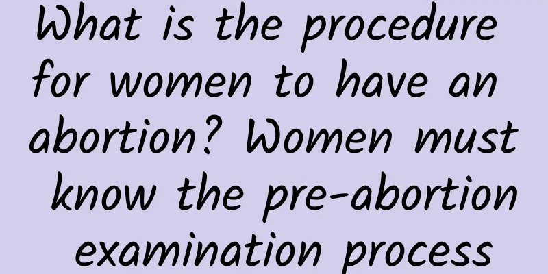What is the procedure for women to have an abortion? Women must know the pre-abortion examination process