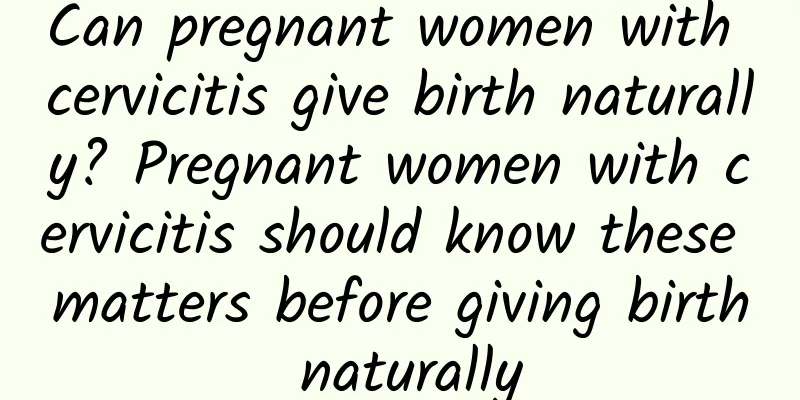 Can pregnant women with cervicitis give birth naturally? Pregnant women with cervicitis should know these matters before giving birth naturally