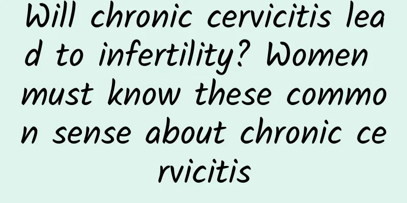 Will chronic cervicitis lead to infertility? Women must know these common sense about chronic cervicitis