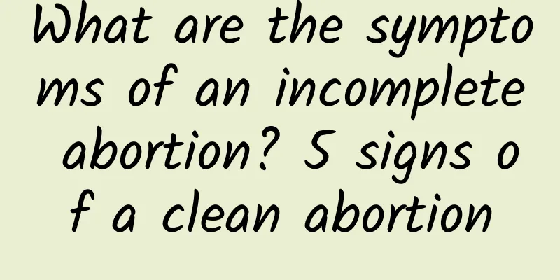 What are the symptoms of an incomplete abortion? 5 signs of a clean abortion