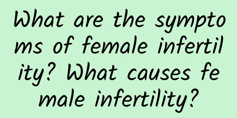 What are the symptoms of female infertility? What causes female infertility?