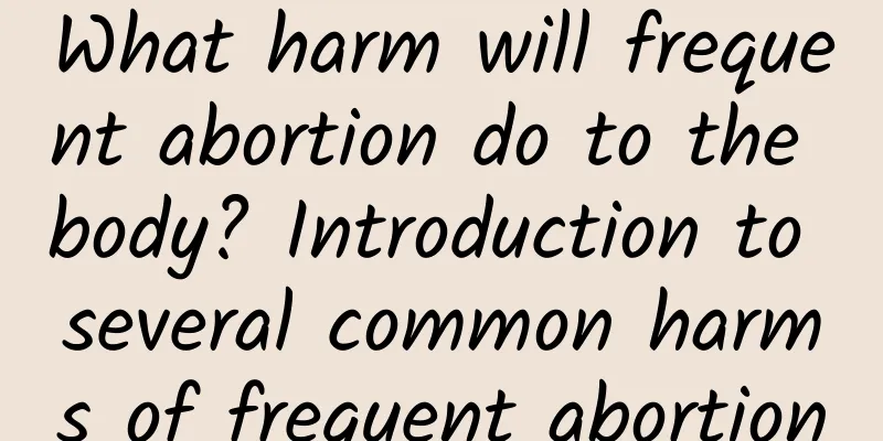 What harm will frequent abortion do to the body? Introduction to several common harms of frequent abortion