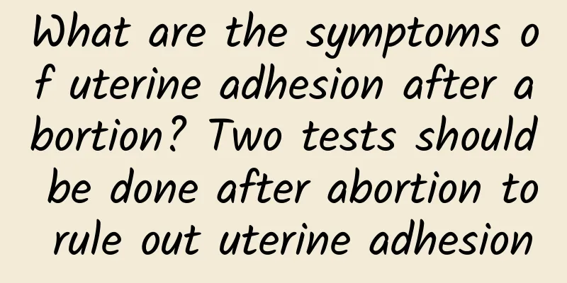 What are the symptoms of uterine adhesion after abortion? Two tests should be done after abortion to rule out uterine adhesion
