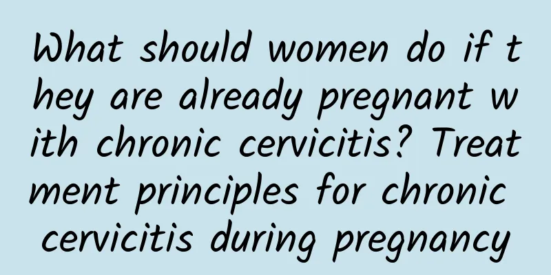 What should women do if they are already pregnant with chronic cervicitis? Treatment principles for chronic cervicitis during pregnancy