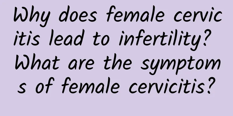 Why does female cervicitis lead to infertility? What are the symptoms of female cervicitis?