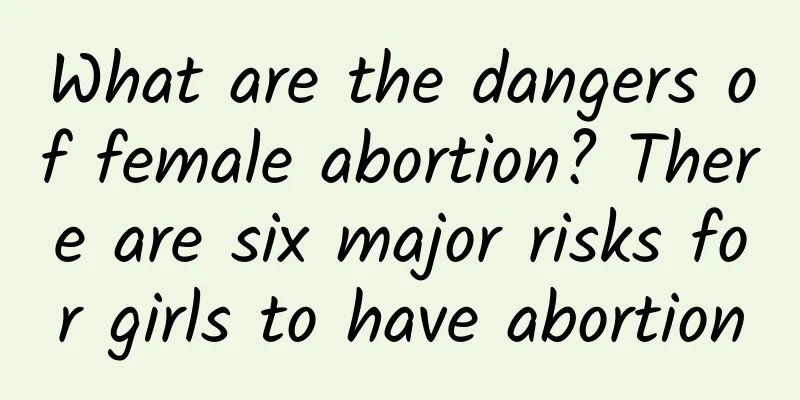 What are the dangers of female abortion? There are six major risks for girls to have abortion