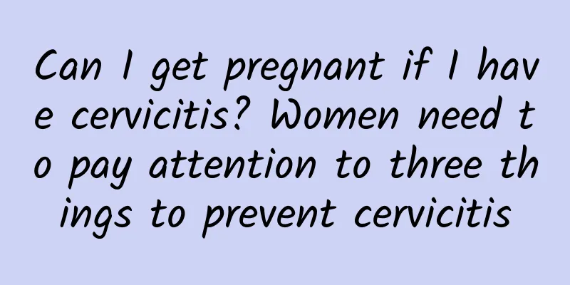 Can I get pregnant if I have cervicitis? Women need to pay attention to three things to prevent cervicitis