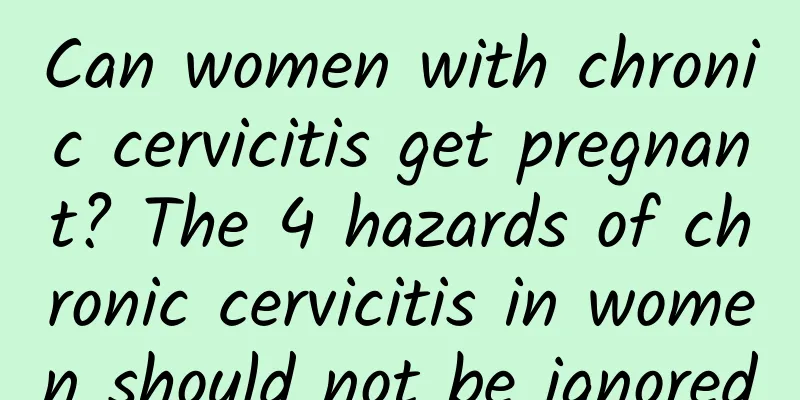 Can women with chronic cervicitis get pregnant? The 4 hazards of chronic cervicitis in women should not be ignored