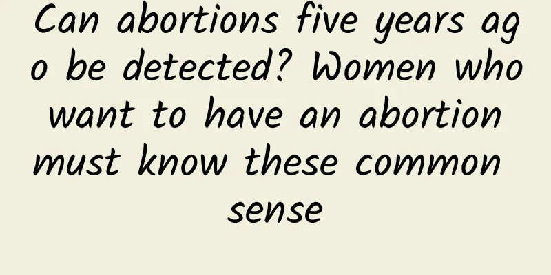 Can abortions five years ago be detected? Women who want to have an abortion must know these common sense