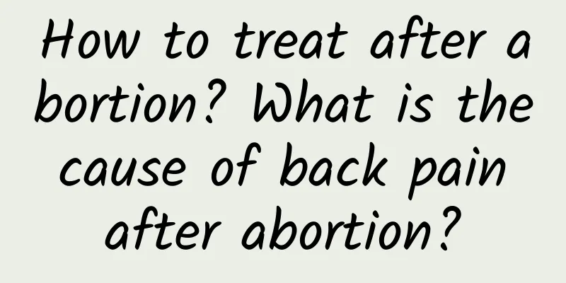 How to treat after abortion? What is the cause of back pain after abortion?