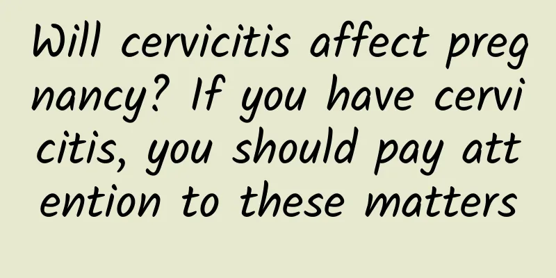 Will cervicitis affect pregnancy? If you have cervicitis, you should pay attention to these matters