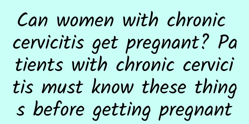 Can women with chronic cervicitis get pregnant? Patients with chronic cervicitis must know these things before getting pregnant