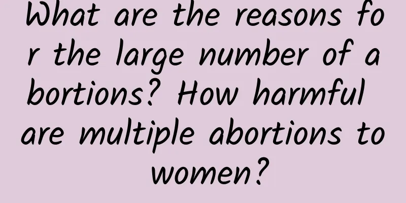 What are the reasons for the large number of abortions? How harmful are multiple abortions to women?
