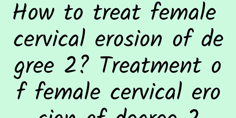 How to treat female cervical erosion of degree 2? Treatment of female cervical erosion of degree 2