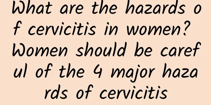 What are the hazards of cervicitis in women? Women should be careful of the 4 major hazards of cervicitis