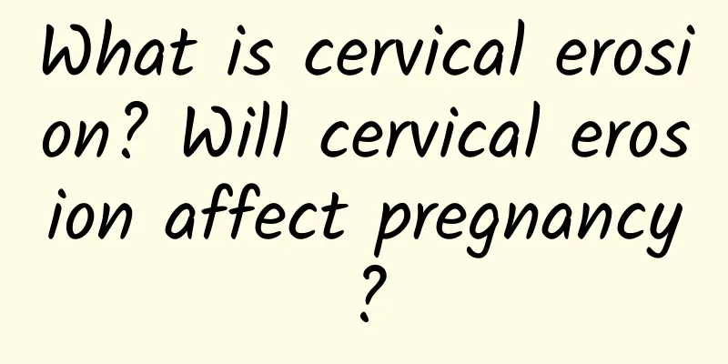 What is cervical erosion? Will cervical erosion affect pregnancy?