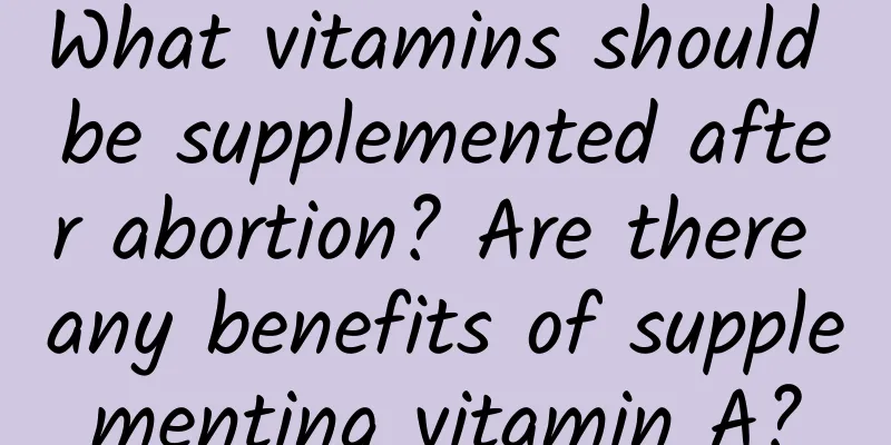 What vitamins should be supplemented after abortion? Are there any benefits of supplementing vitamin A?