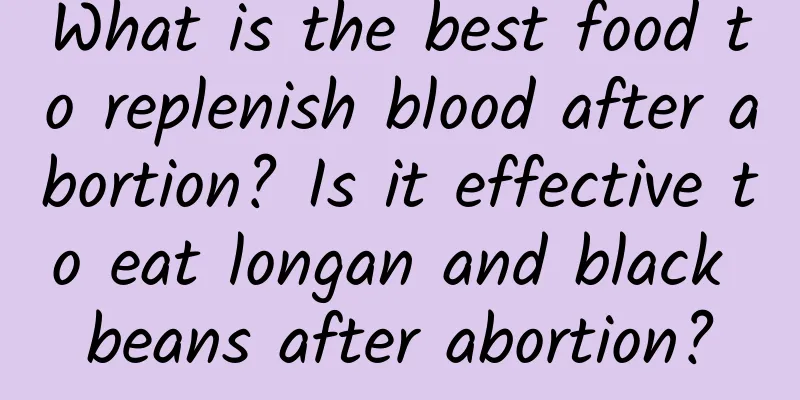 What is the best food to replenish blood after abortion? Is it effective to eat longan and black beans after abortion?