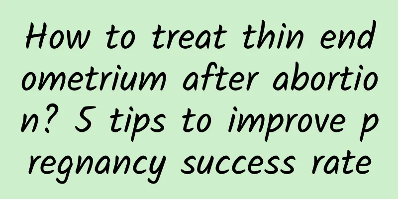 How to treat thin endometrium after abortion? 5 tips to improve pregnancy success rate