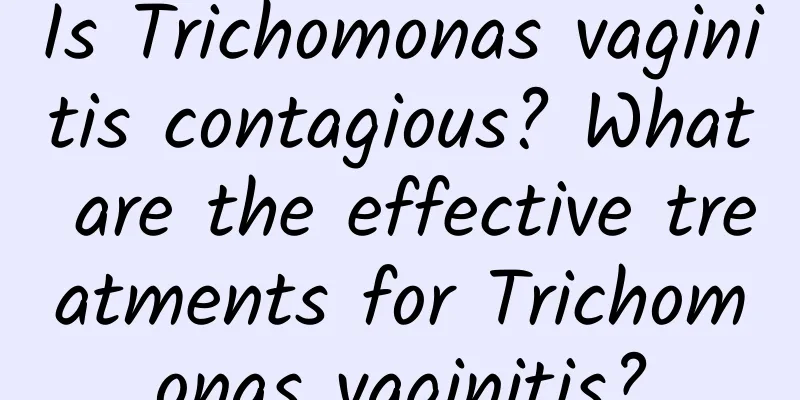 Is Trichomonas vaginitis contagious? What are the effective treatments for Trichomonas vaginitis?