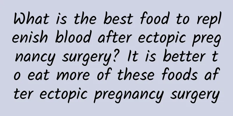 What is the best food to replenish blood after ectopic pregnancy surgery? It is better to eat more of these foods after ectopic pregnancy surgery