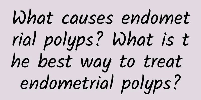 What causes endometrial polyps? What is the best way to treat endometrial polyps?