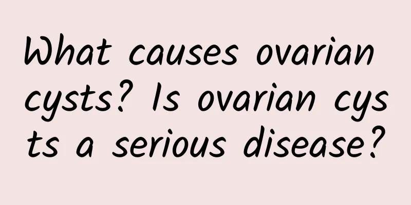 What causes ovarian cysts? Is ovarian cysts a serious disease?