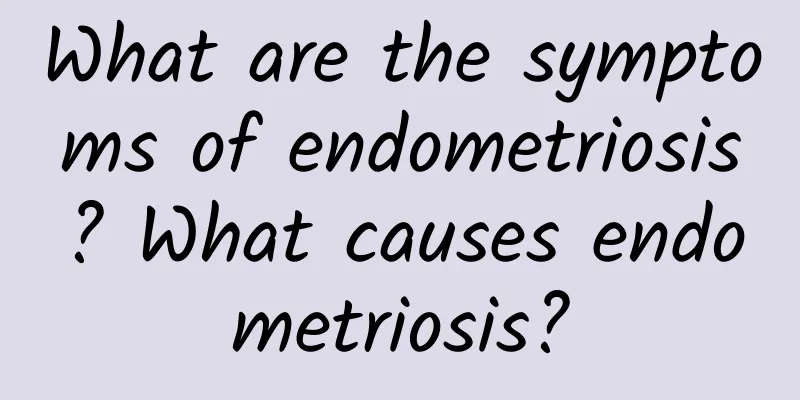 What are the symptoms of endometriosis? What causes endometriosis?