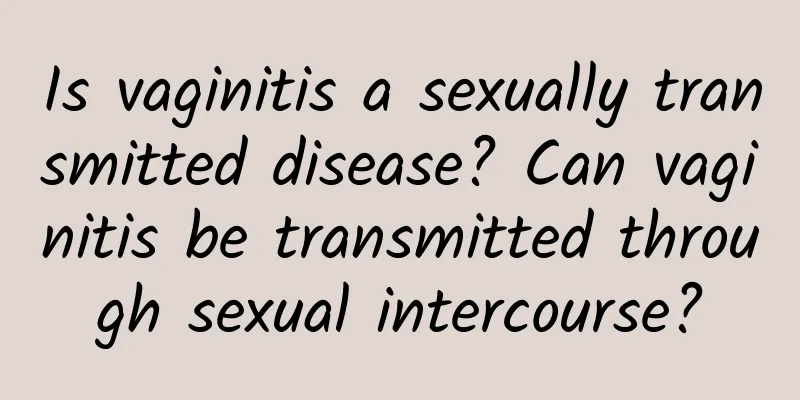 Is vaginitis a sexually transmitted disease? Can vaginitis be transmitted through sexual intercourse?