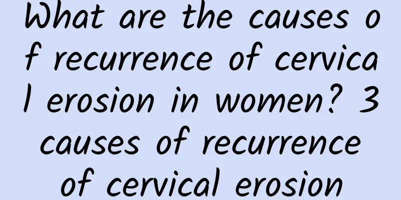 What are the causes of recurrence of cervical erosion in women? 3 causes of recurrence of cervical erosion