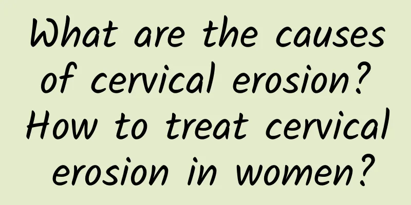 What are the causes of cervical erosion? How to treat cervical erosion in women?