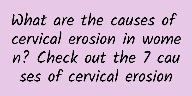 What are the causes of cervical erosion in women? Check out the 7 causes of cervical erosion
