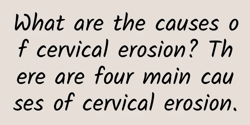What are the causes of cervical erosion? There are four main causes of cervical erosion.