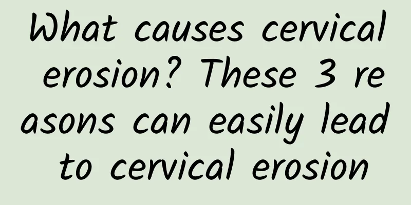 What causes cervical erosion? These 3 reasons can easily lead to cervical erosion