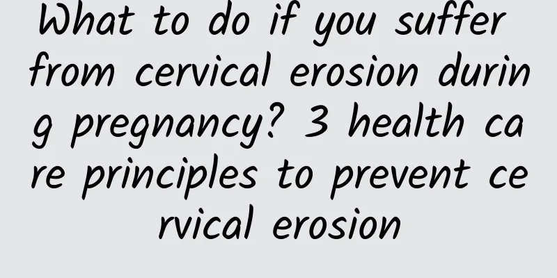 What to do if you suffer from cervical erosion during pregnancy? 3 health care principles to prevent cervical erosion