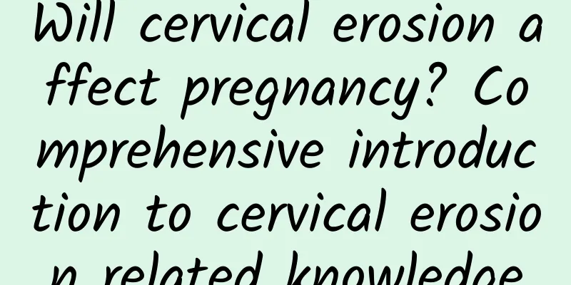 Will cervical erosion affect pregnancy? Comprehensive introduction to cervical erosion related knowledge