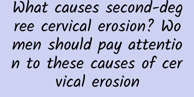 What causes second-degree cervical erosion? Women should pay attention to these causes of cervical erosion
