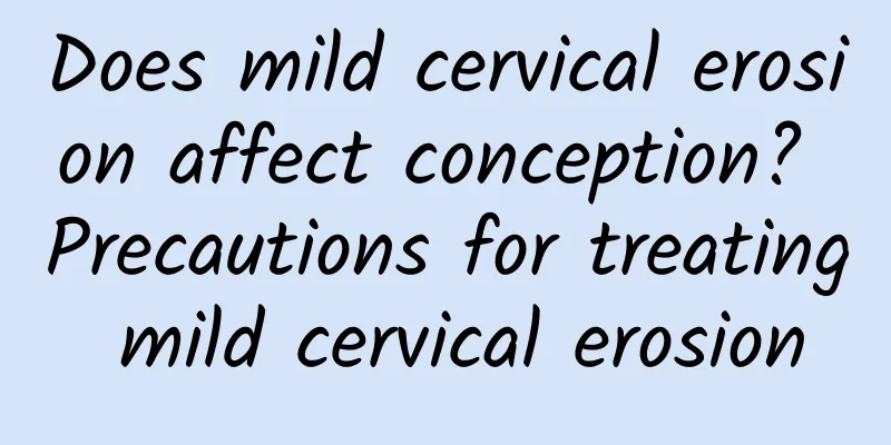 Does mild cervical erosion affect conception? Precautions for treating mild cervical erosion