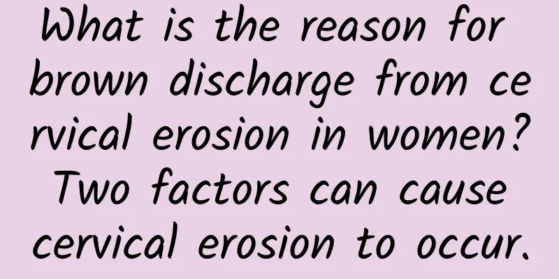 What is the reason for brown discharge from cervical erosion in women? Two factors can cause cervical erosion to occur.