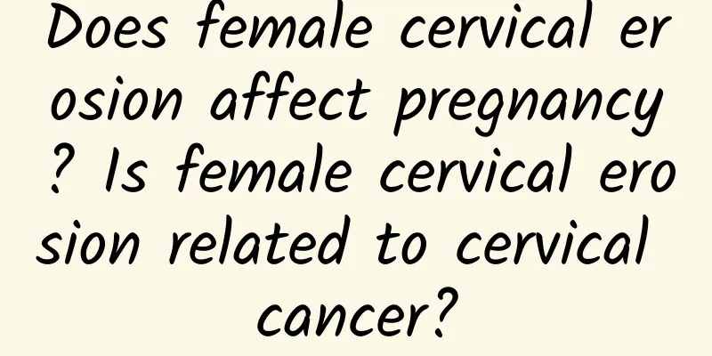 Does female cervical erosion affect pregnancy? Is female cervical erosion related to cervical cancer?