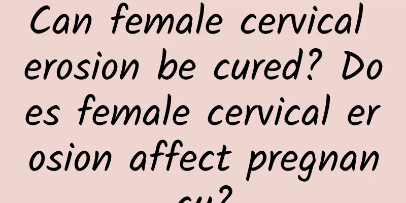 Can female cervical erosion be cured? Does female cervical erosion affect pregnancy?