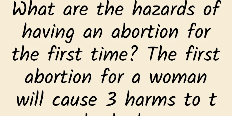 What are the hazards of having an abortion for the first time? The first abortion for a woman will cause 3 harms to the body