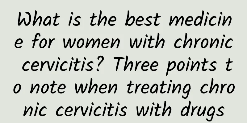 What is the best medicine for women with chronic cervicitis? Three points to note when treating chronic cervicitis with drugs
