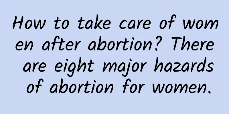 How to take care of women after abortion? There are eight major hazards of abortion for women.
