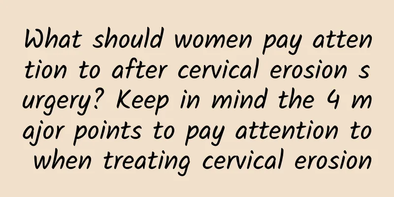 What should women pay attention to after cervical erosion surgery? Keep in mind the 4 major points to pay attention to when treating cervical erosion