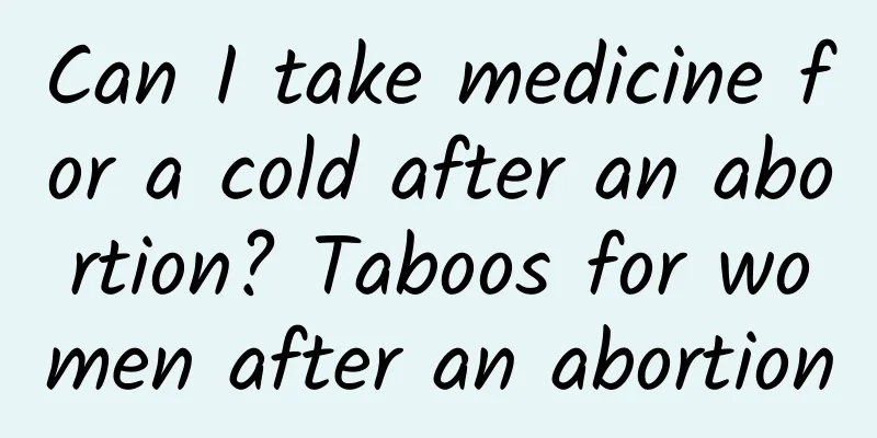 Can I take medicine for a cold after an abortion? Taboos for women after an abortion