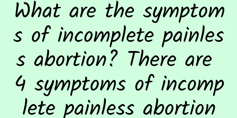 What are the symptoms of incomplete painless abortion? There are 4 symptoms of incomplete painless abortion