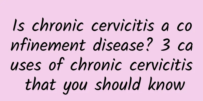 Is chronic cervicitis a confinement disease? 3 causes of chronic cervicitis that you should know