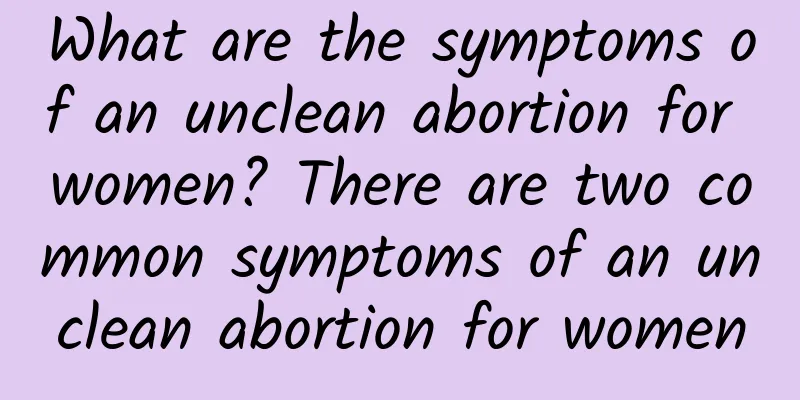 What are the symptoms of an unclean abortion for women? There are two common symptoms of an unclean abortion for women